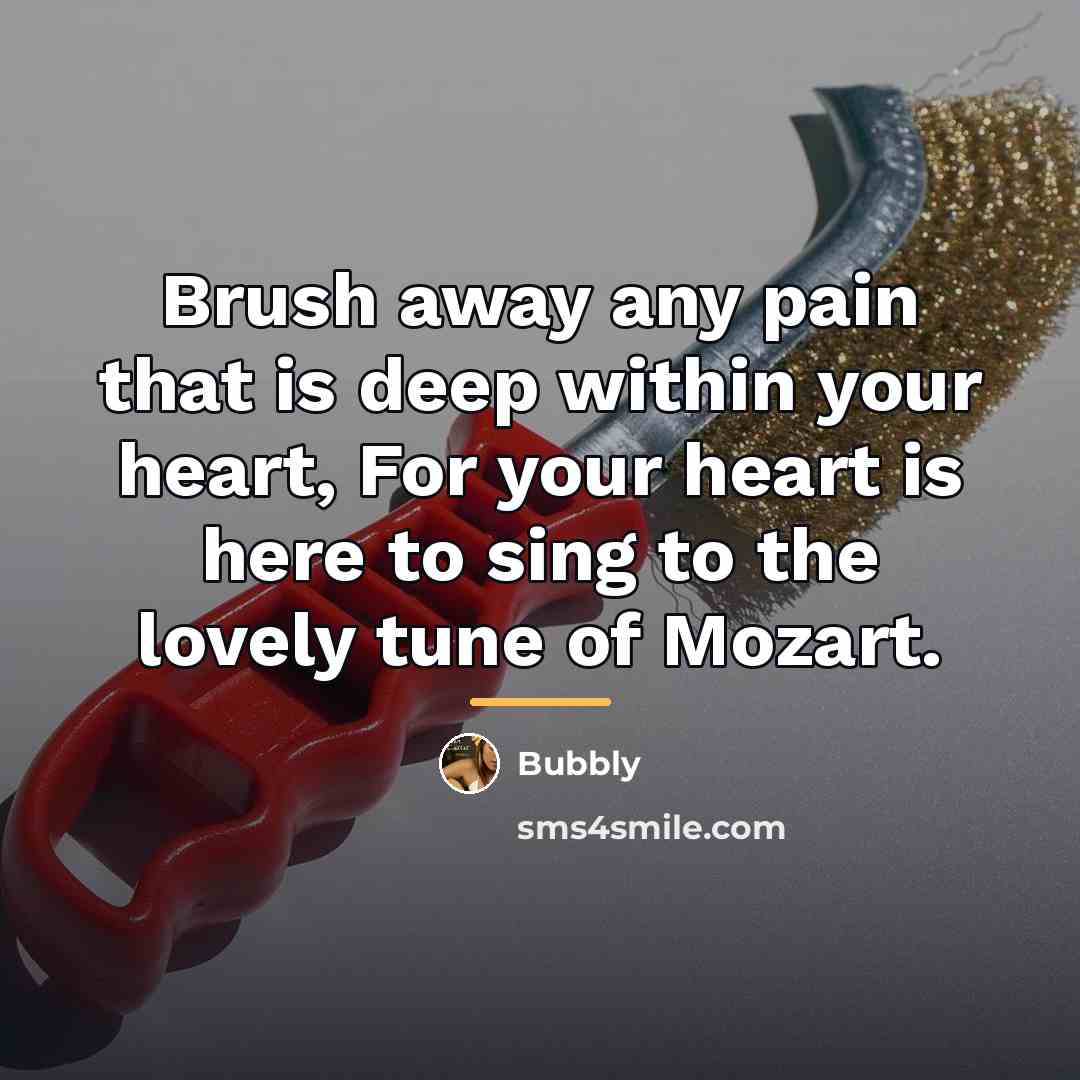 “Brush away any pain that is deep within your heart,…” quote by Bubbly