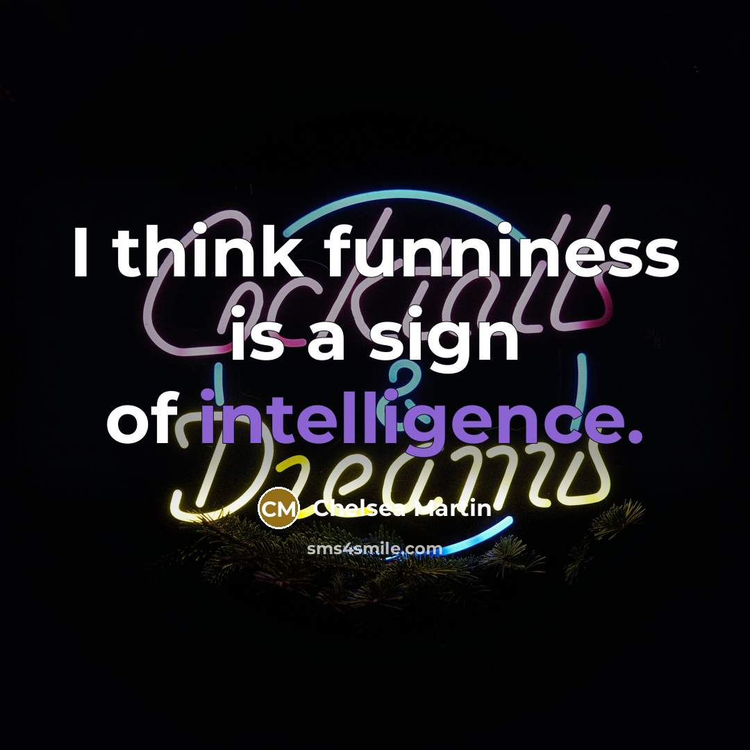 “I think funniness is a sign of intelligence.…” quote by Chelsea Martin