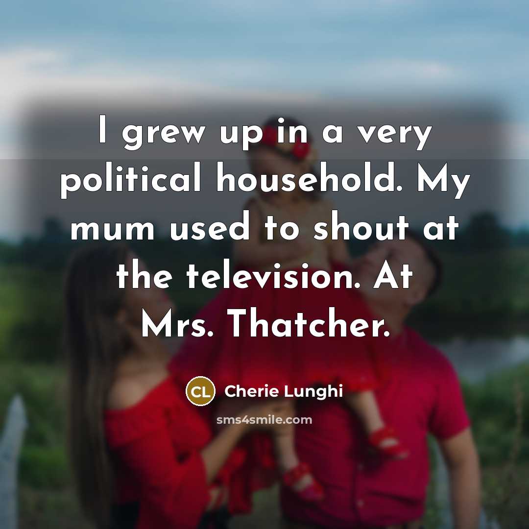 “I grew up in a very political household. My mum…” quote by Cherie Lunghi