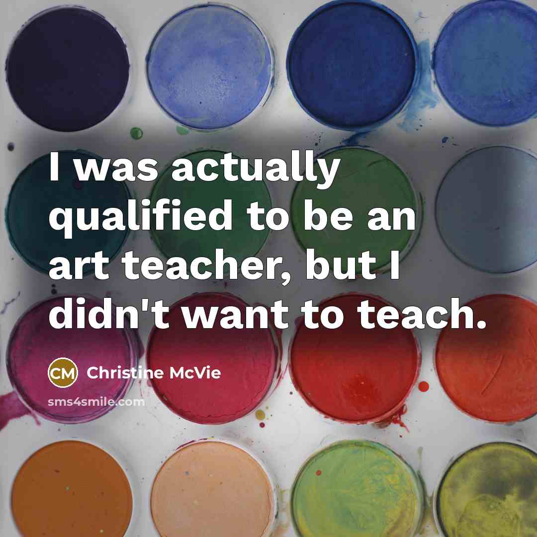 “I was actually qualified to be an art teacher, but…” quote by Christine McVie