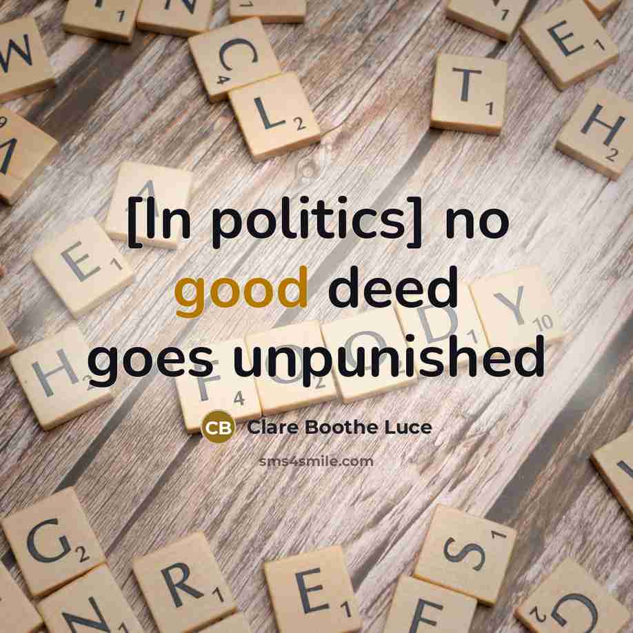 “[In politics] no good deed goes unpunished…” quote by Clare Boothe Luce
