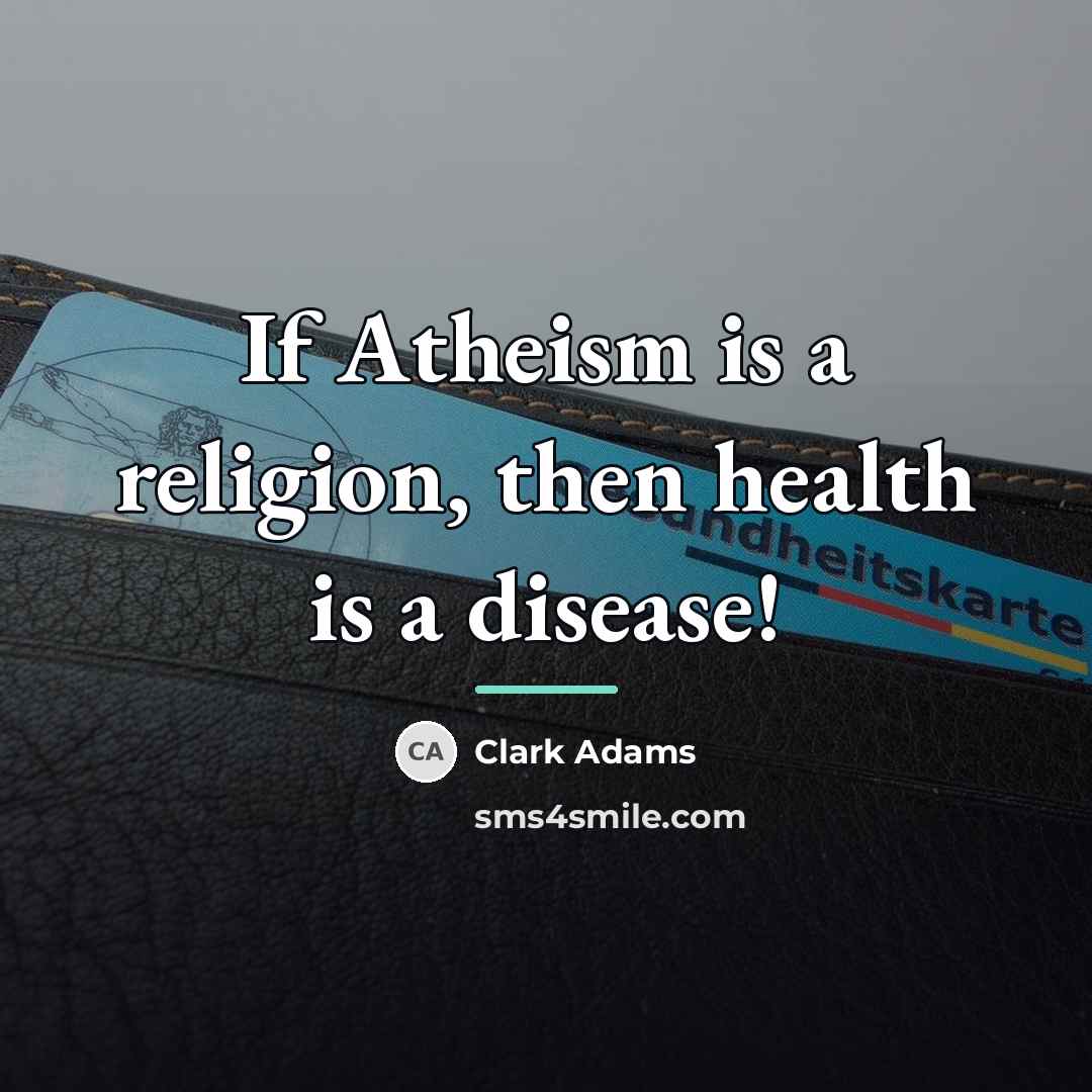“If Atheism is a religion, then health is a disease!…” quote by Clark Adams