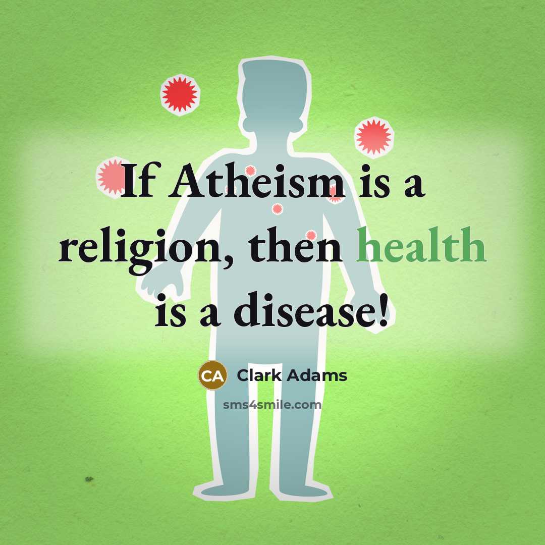 “If Atheism is a religion, then health is a disease!” quote by Clark Adams