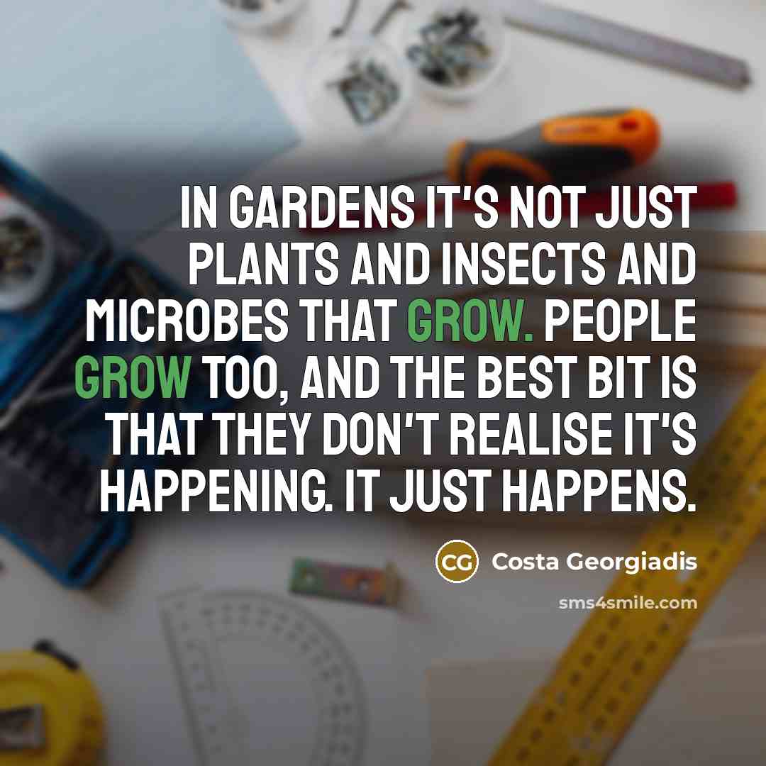 “In gardens it's not just plants and insects and microbes…” quote by Costa Georgiadis