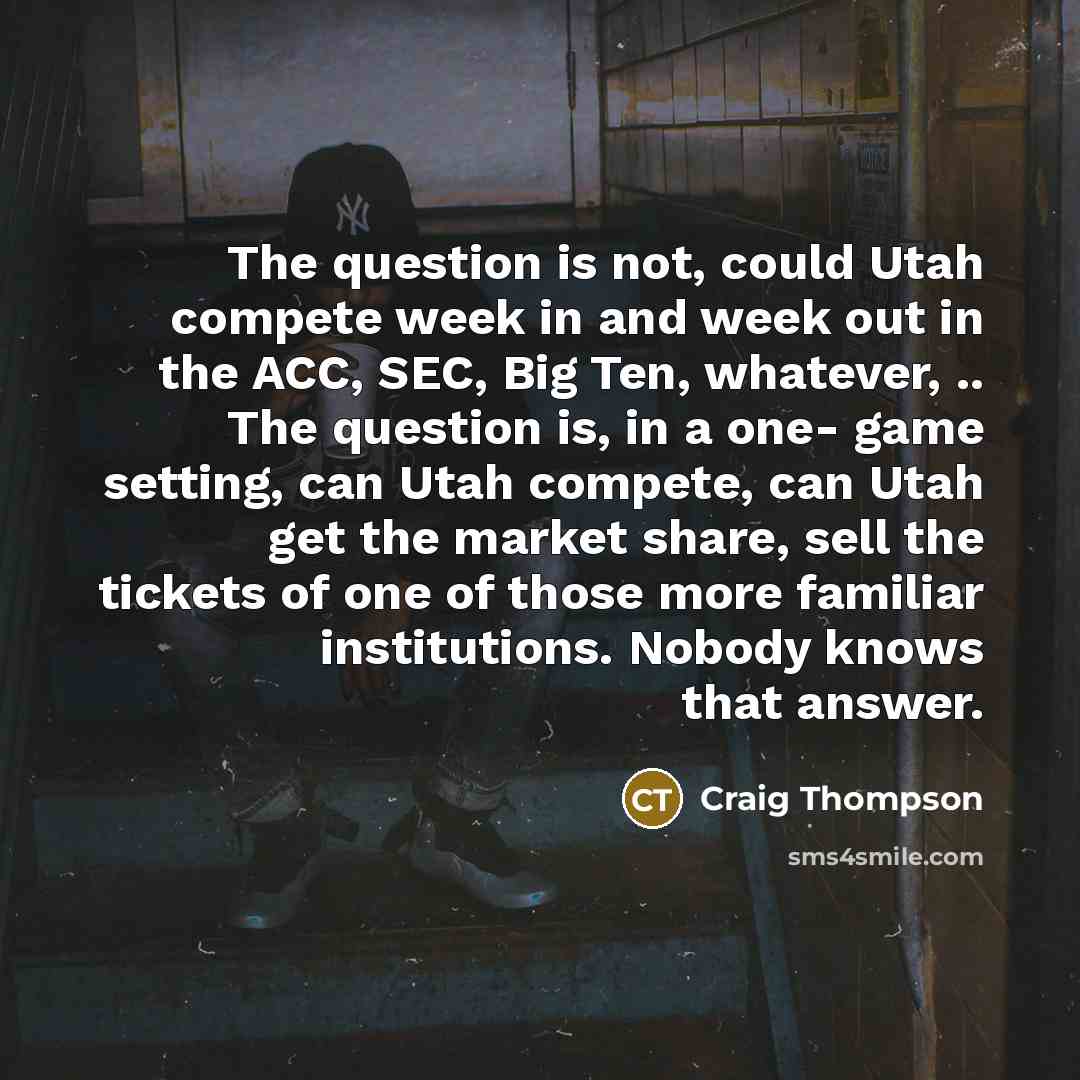 “The question is not, could Utah compete week in and…” quote by Craig Thompson
