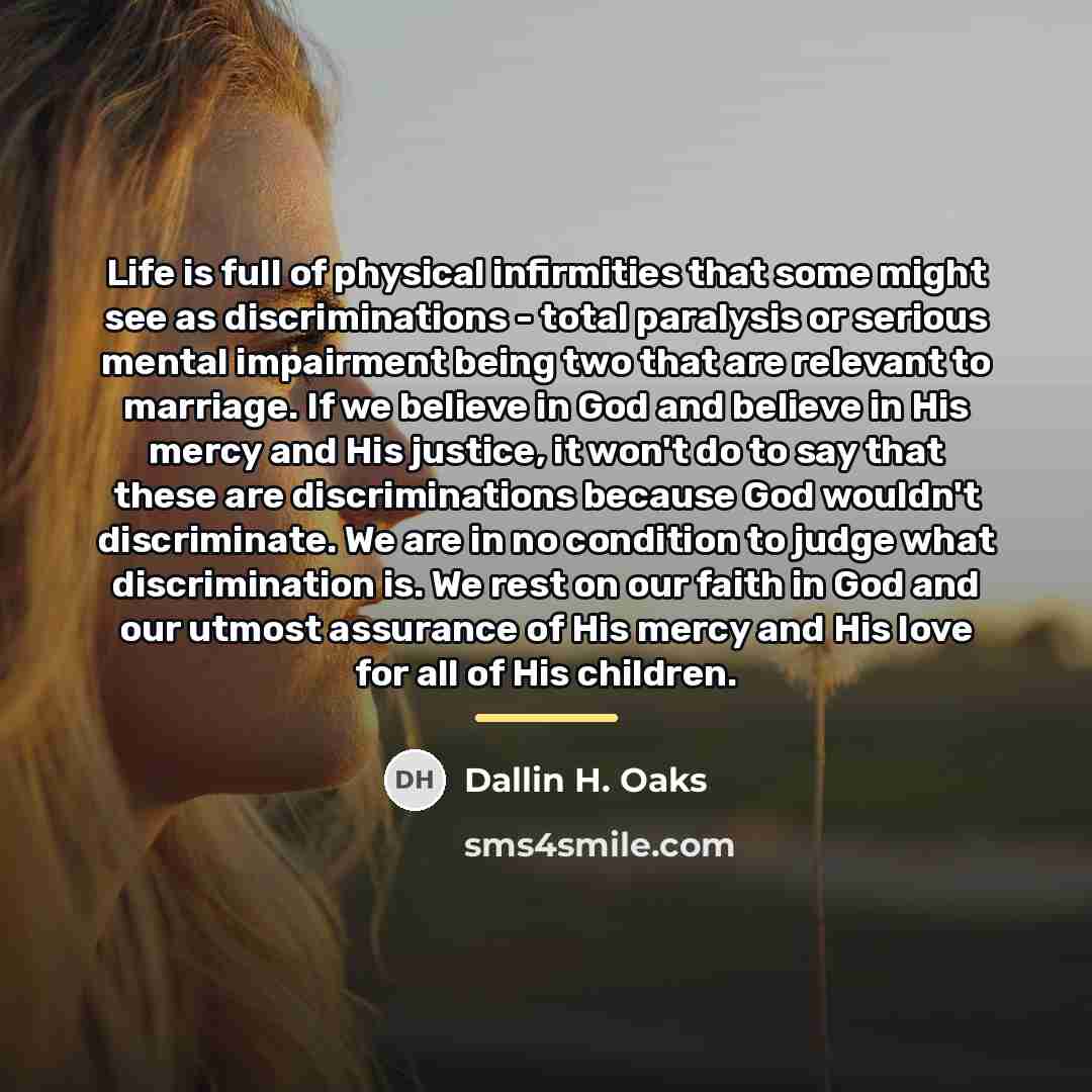 “Life is full of physical infirmities that some might see…” quote by Dallin H. Oaks