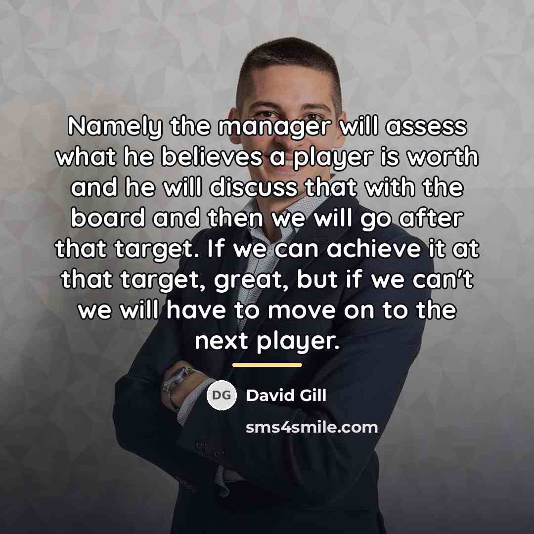 “Namely the manager will assess what he believes a player…” quote by David Gill