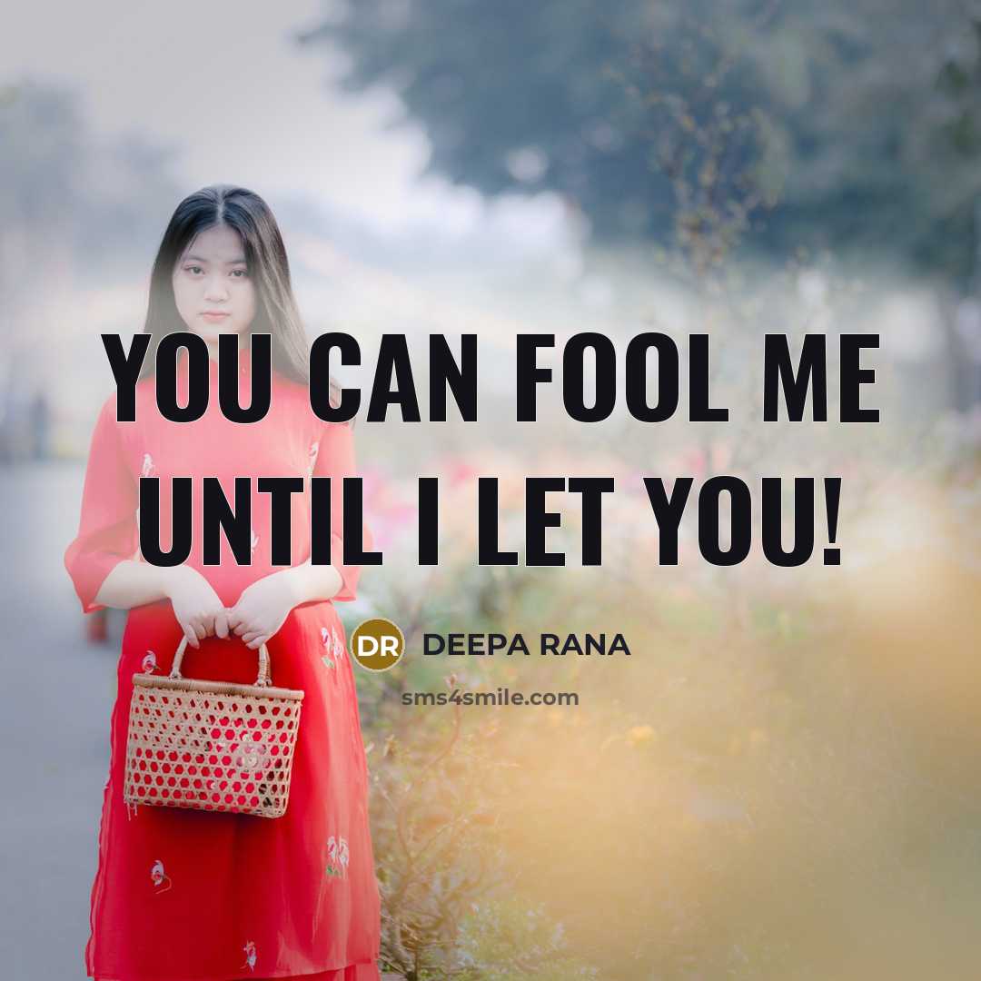 “You can fool me until I let you!…” quote by DEEPA RANA