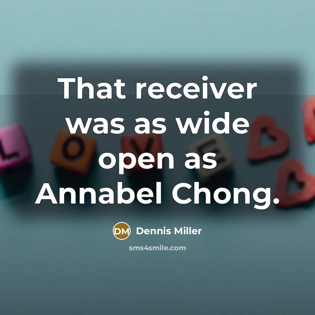 “That receiver was as wide open as Annabel Chong.…” quote by Dennis Miller