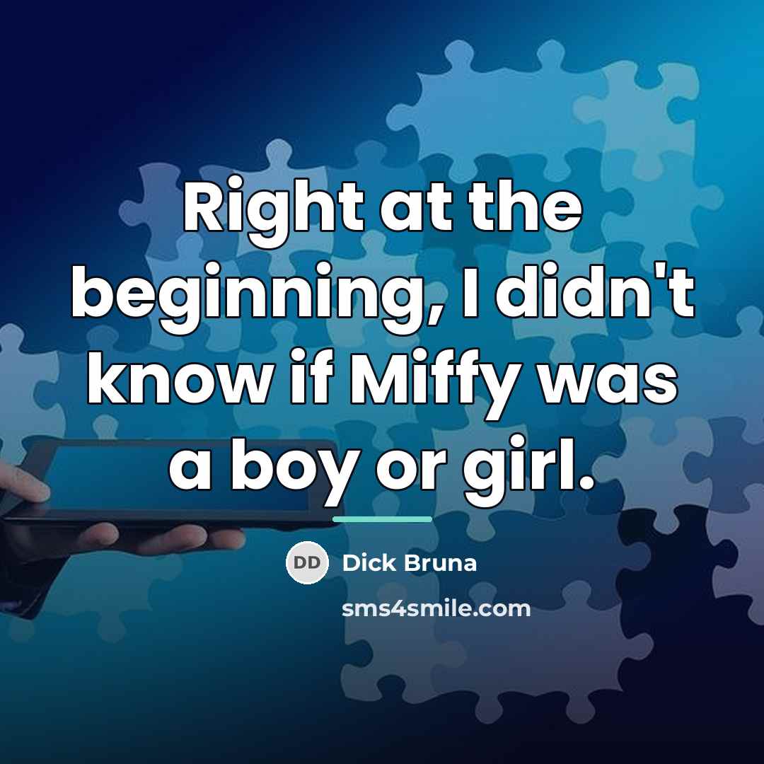 “Right at the beginning, I didn't know if Miffy was…” quote by Dick Bruna