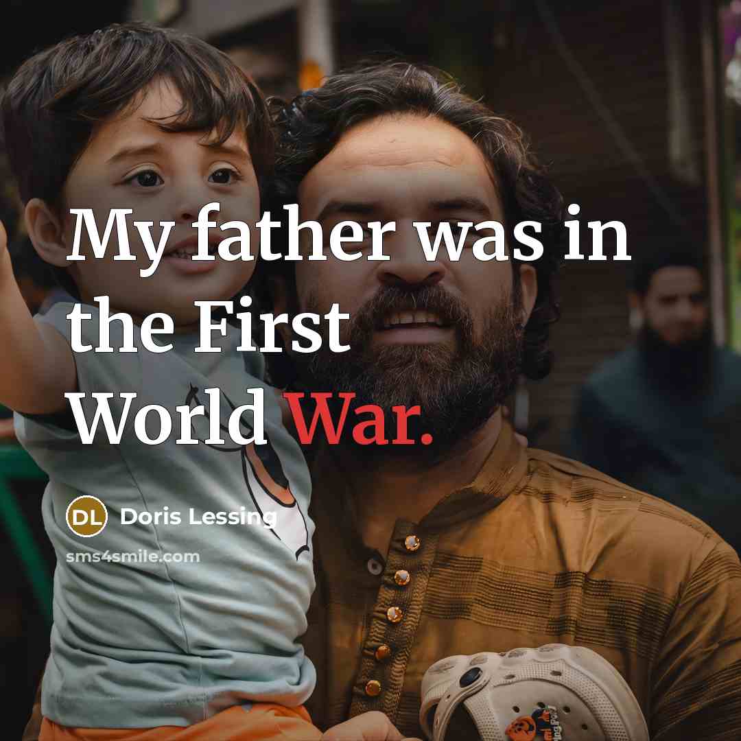 “My father was in the First World War.…” quote by Doris Lessing