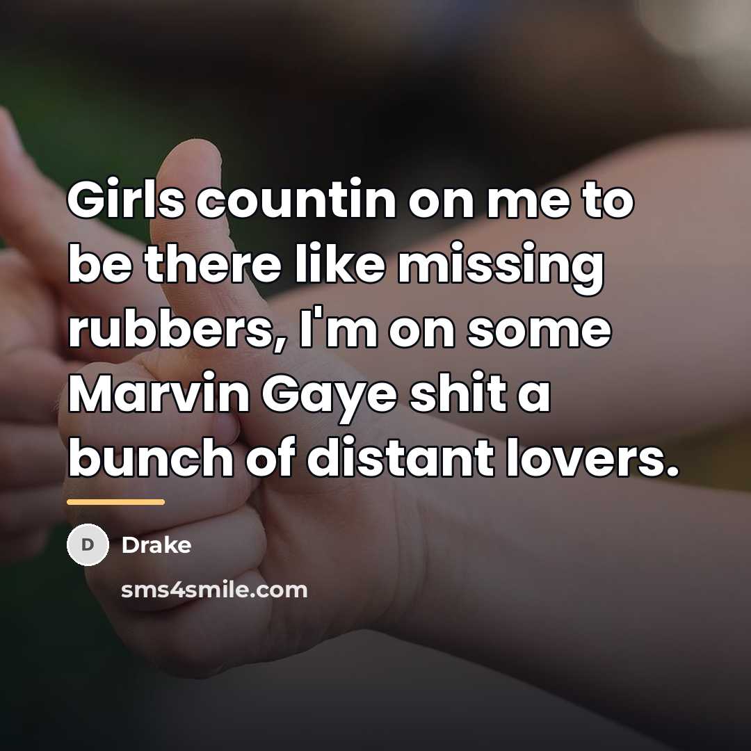 “Girls countin on me to be there like missing rubbers,…” quote by Drake