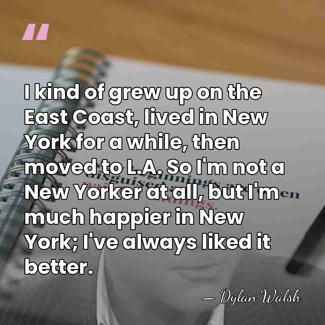 I kind of grew up on the East Coast, lived in New&hellip; - Dylan Walsh