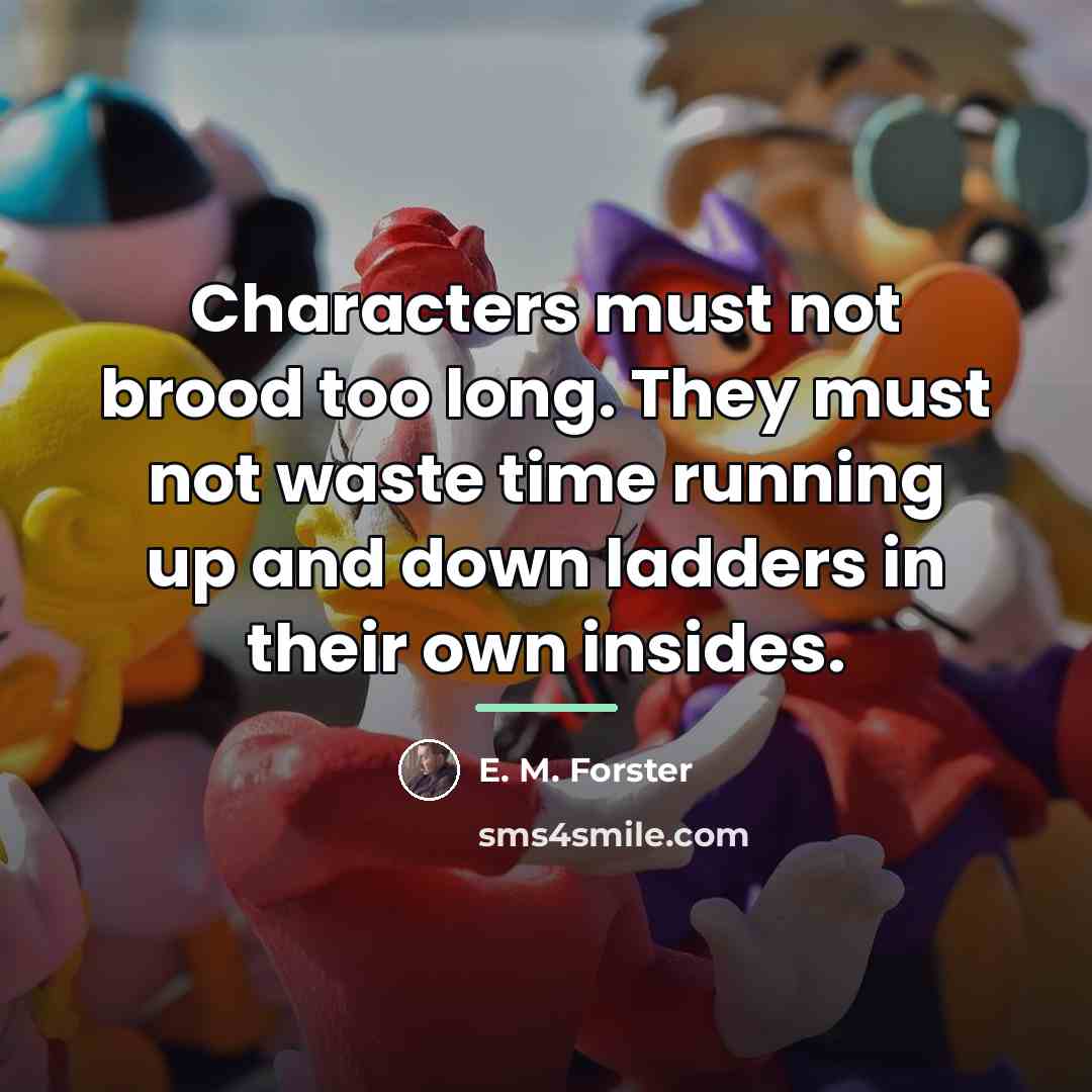 “Characters must not brood too long. They must not waste…” quote by E. M. Forster