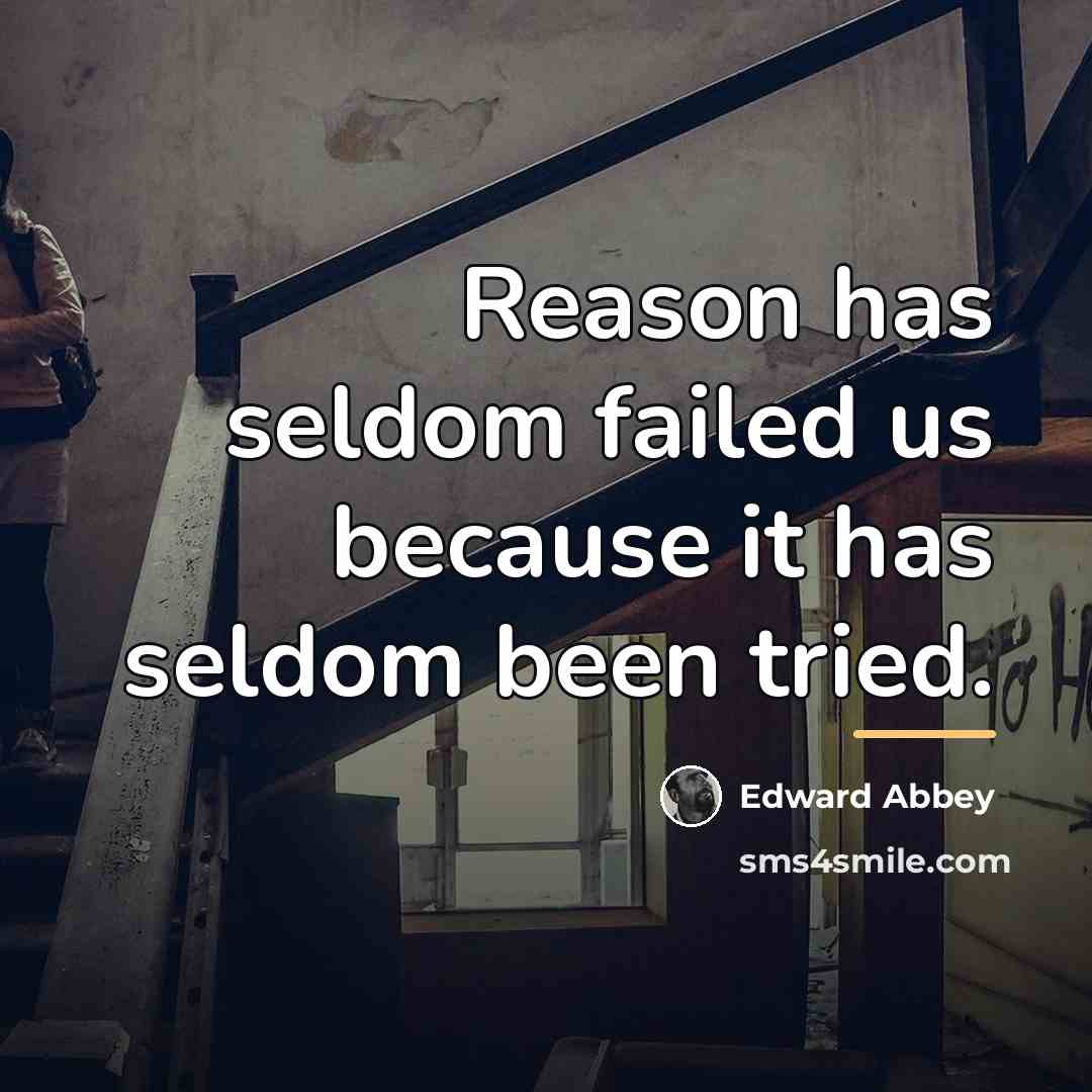 “Reason has seldom failed us because it has seldom been…” quote by Edward Abbey