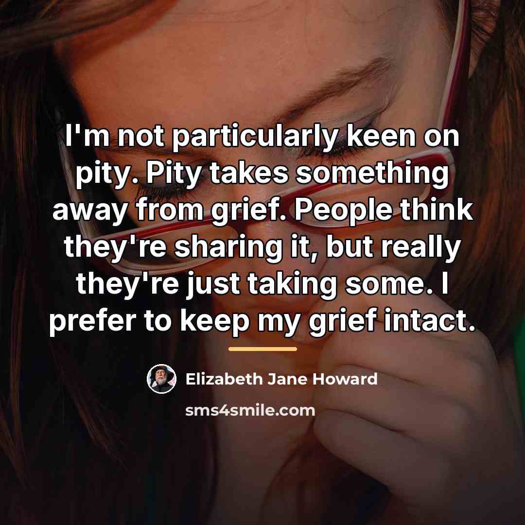 “I'm not particularly keen on pity. Pity takes something away…” quote by Elizabeth Jane Howard