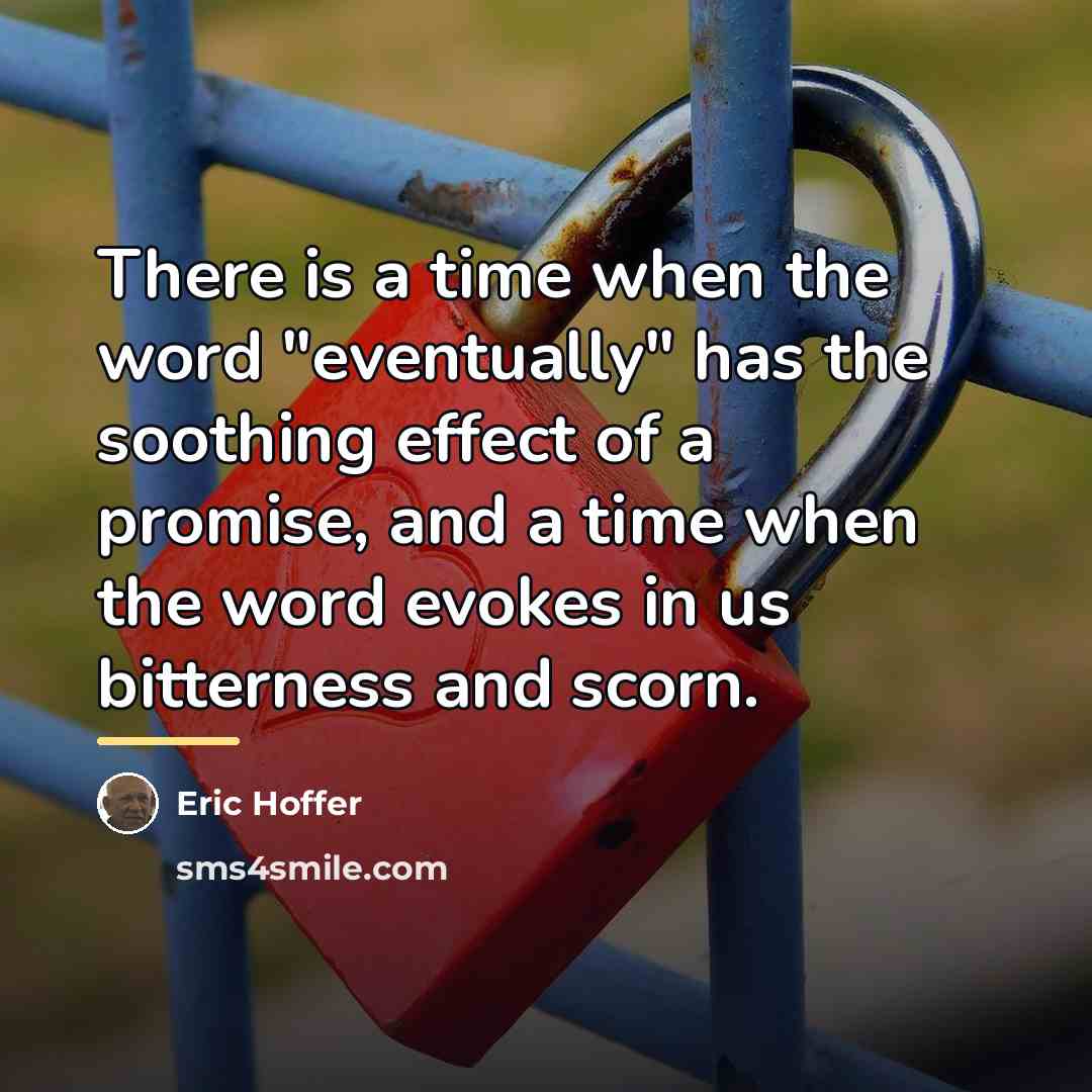 “There is a time when the word "eventually" has the…” quote by Eric Hoffer