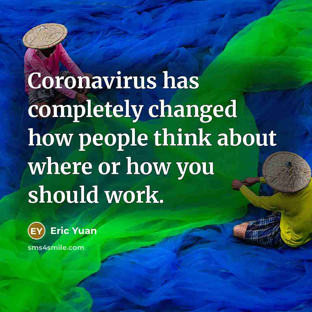 “Coronavirus has completely changed how people think about where or how you should work.” quote by Eric Yuan