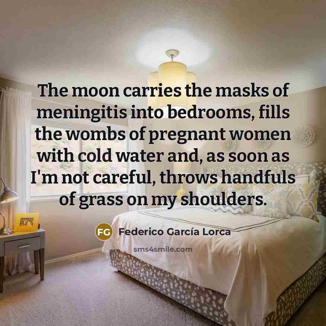 “The moon carries the masks of meningitis into bedrooms, fills…” quote by Federico Garcia Lorca