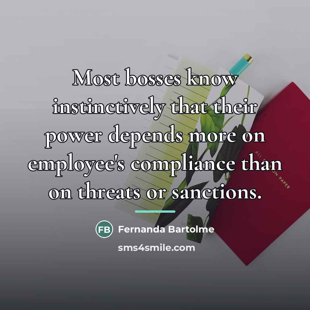 “Most bosses know instinctively that their power depends more on…” quote by Fernanda Bartolme