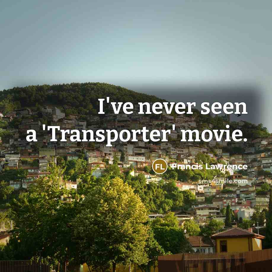 “I've never seen a 'Transporter' movie.…” quote by Francis Lawrence