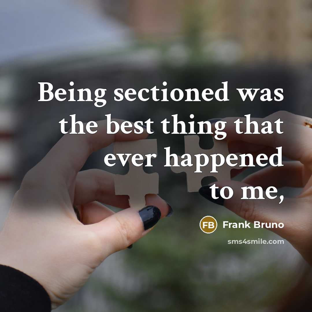 “Being sectioned was the best thing that ever happened to…” quote by Frank Bruno