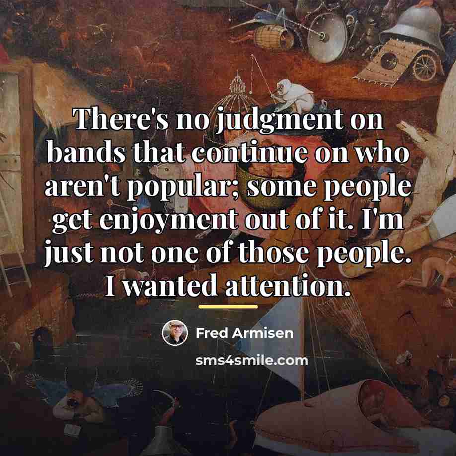 “There's no judgment on bands that continue on who aren't…” quote by Fred Armisen
