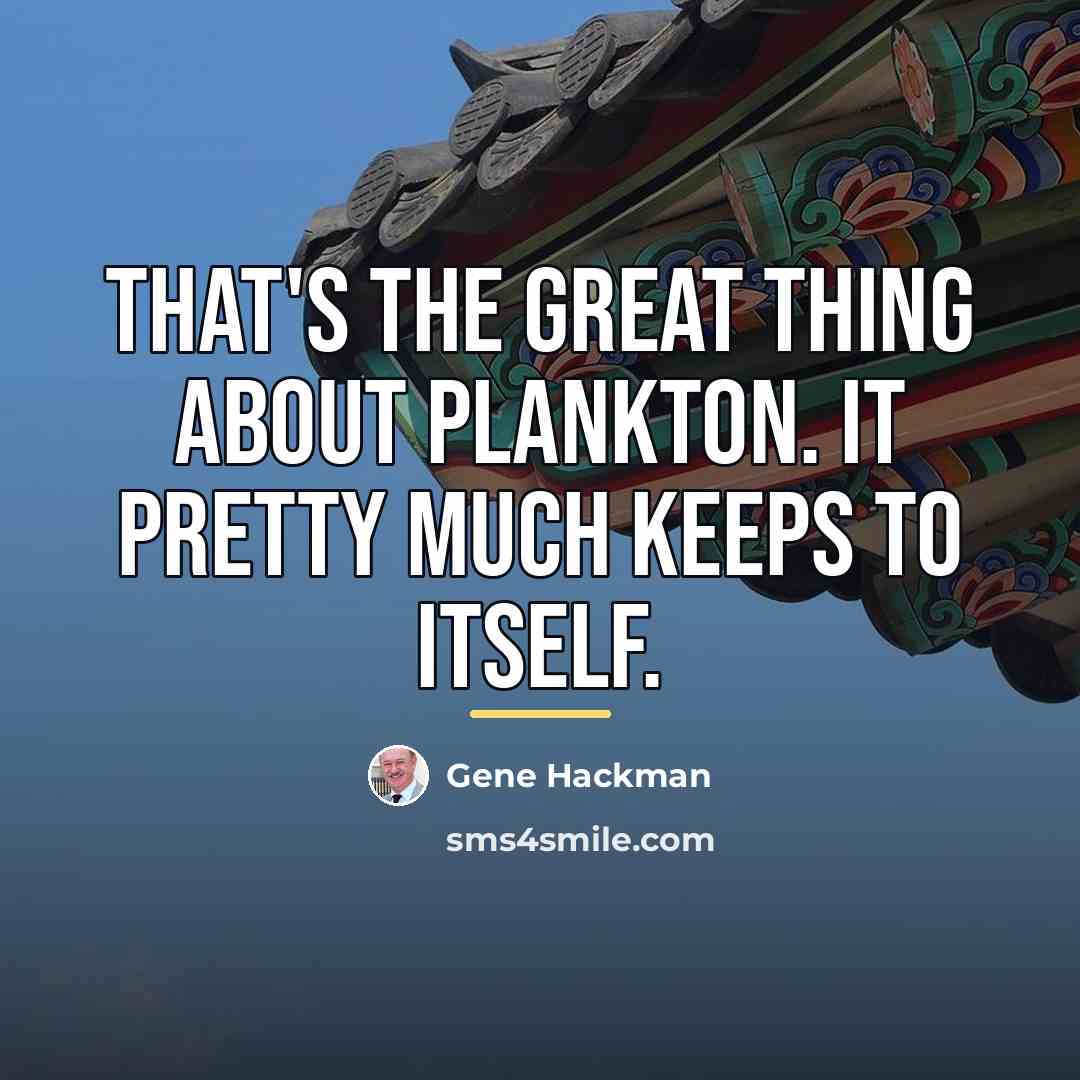 “That's the great thing about plankton. It pretty much keeps…” quote by Gene Hackman