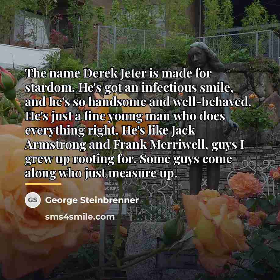 “The name Derek Jeter is made for stardom. He's got…” quote by George Steinbrenner
