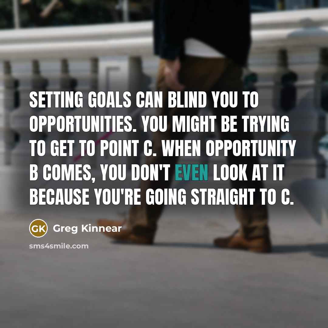 “Setting goals can blind you to opportunities. You might be…” quote by Greg Kinnear