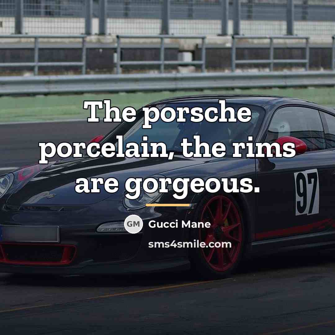 “The porsche porcelain, the rims are gorgeous.…” quote by Gucci Mane