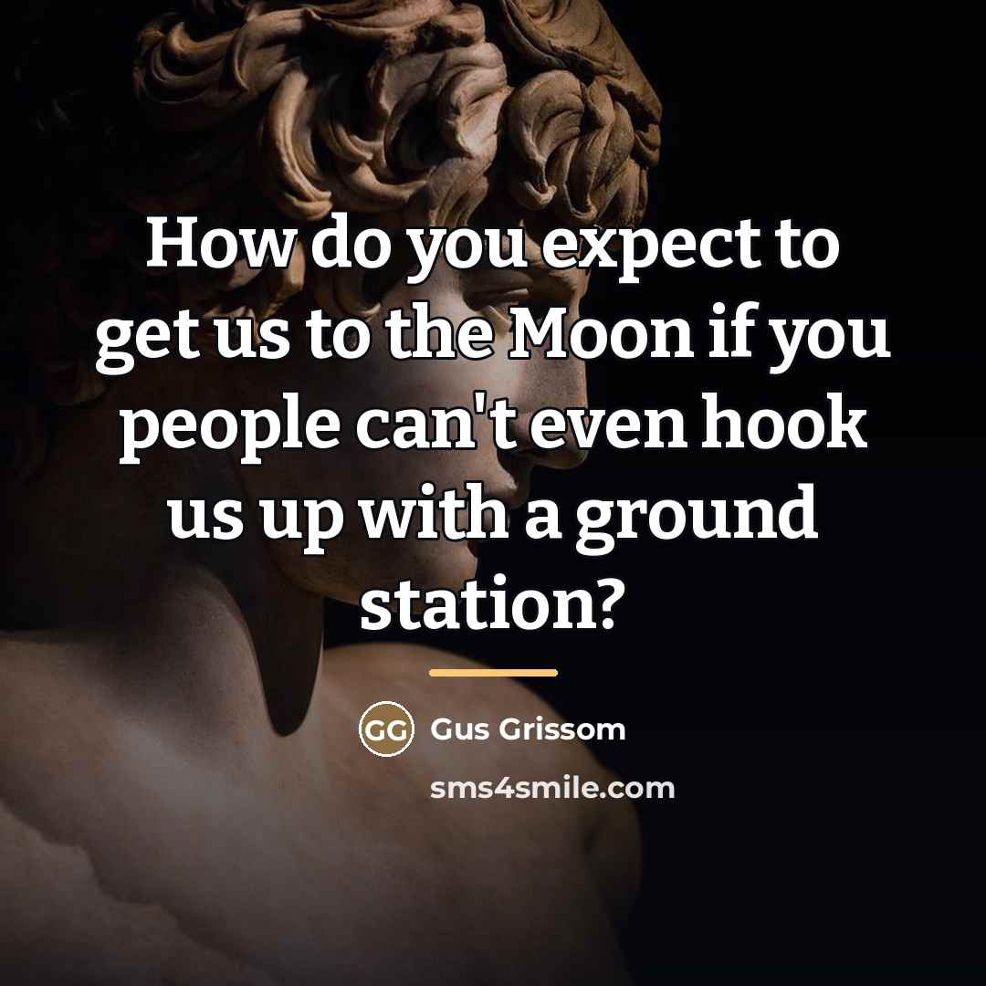 “How do you expect to get us to the Moon…” quote by Gus Grissom