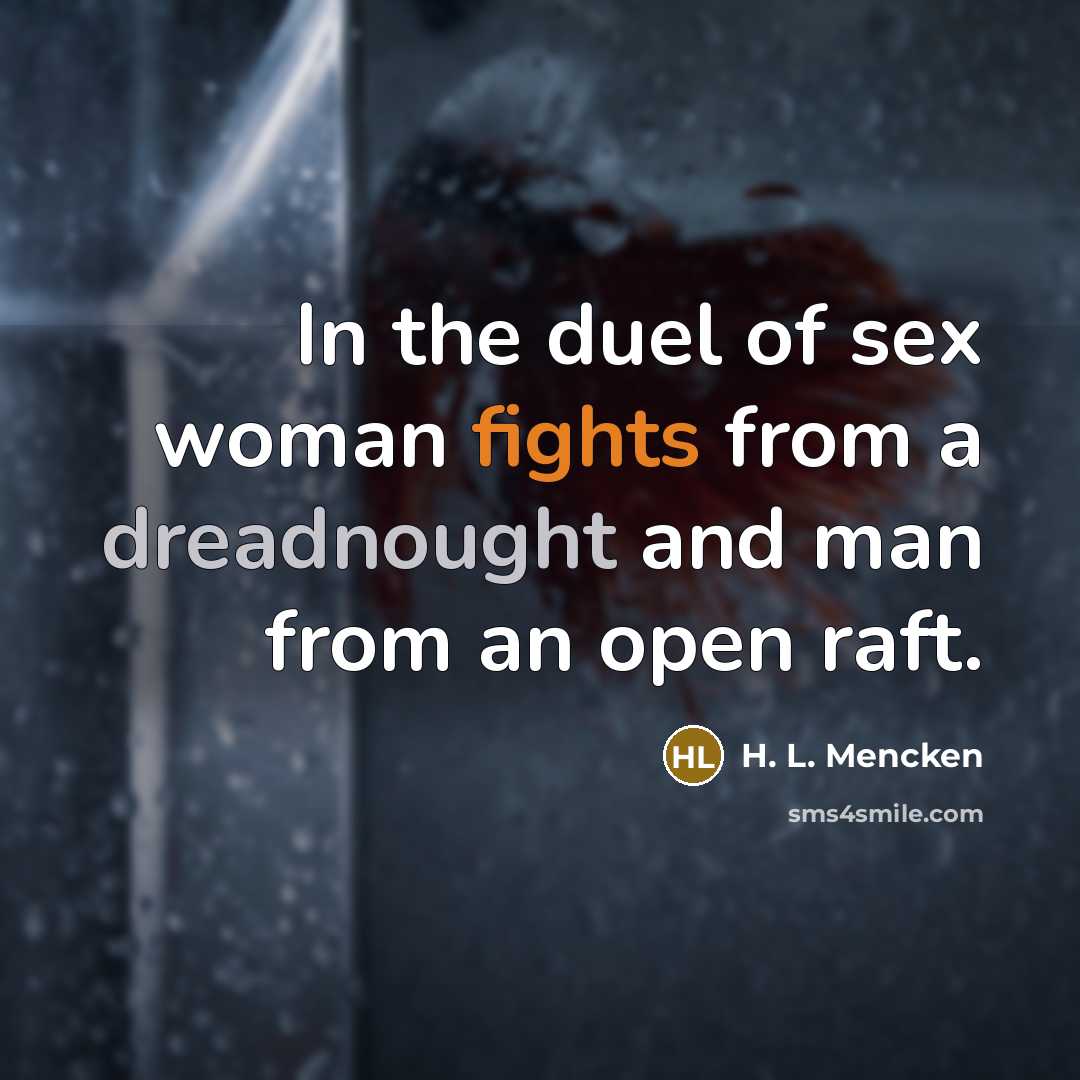 “In the duel of sex woman fights from a dreadnought and man from an open raft.” quote by H. L. Mencken