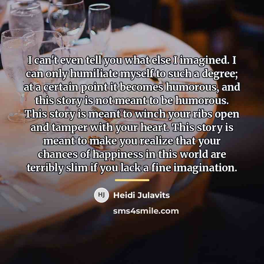 “I can't even tell you what else I imagined. I…” quote by Heidi Julavits