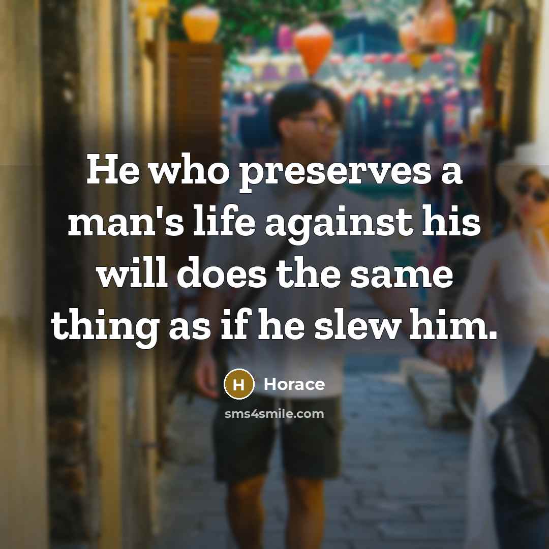 “He who preserves a man's life against his will does…” quote by Horace