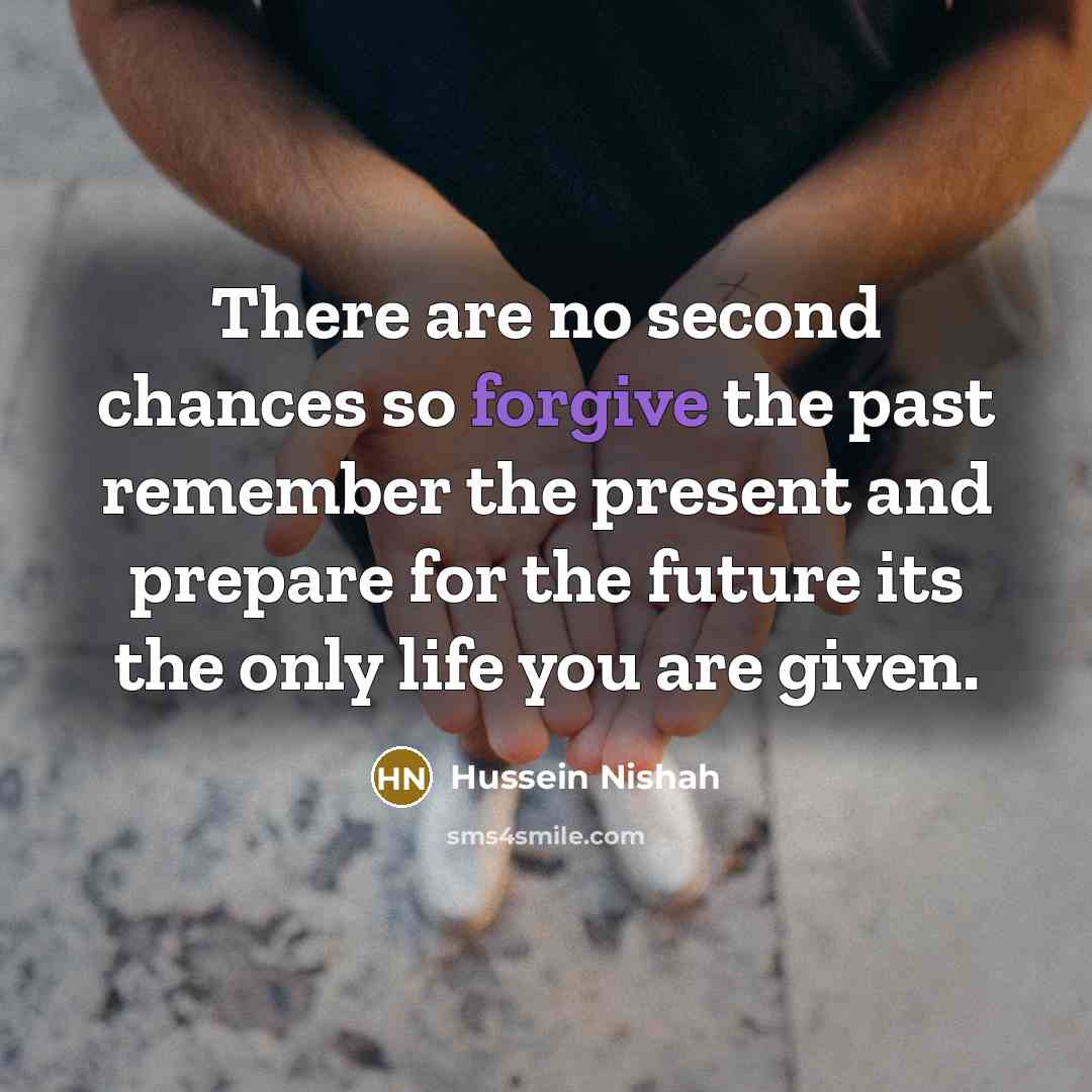 “There are no second chances so forgive the past remember…” quote by Hussein Nishah