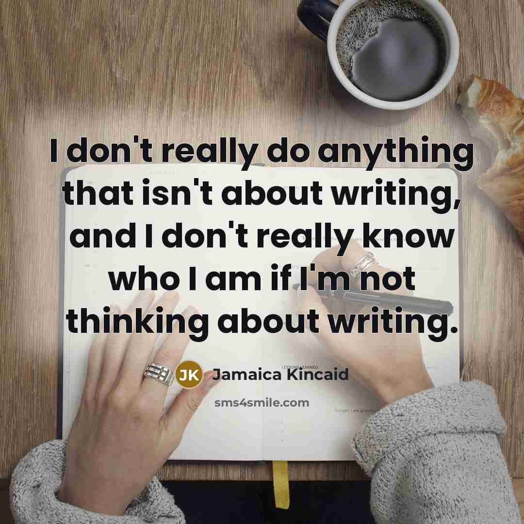 “I don't really do anything that isn't about writing, and…” quote by Jamaica Kincaid