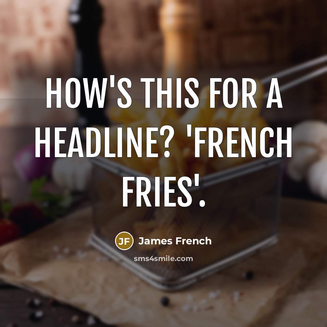 “How's this for a headline? 'French fries'.…” quote by James French