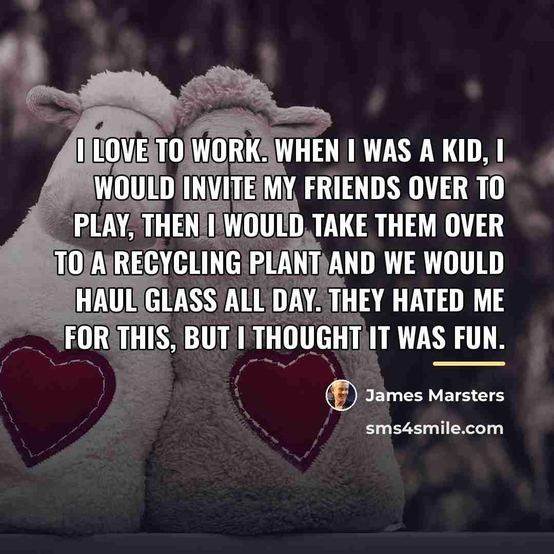 “I love to work. When I was a kid, I…” quote by James Marsters