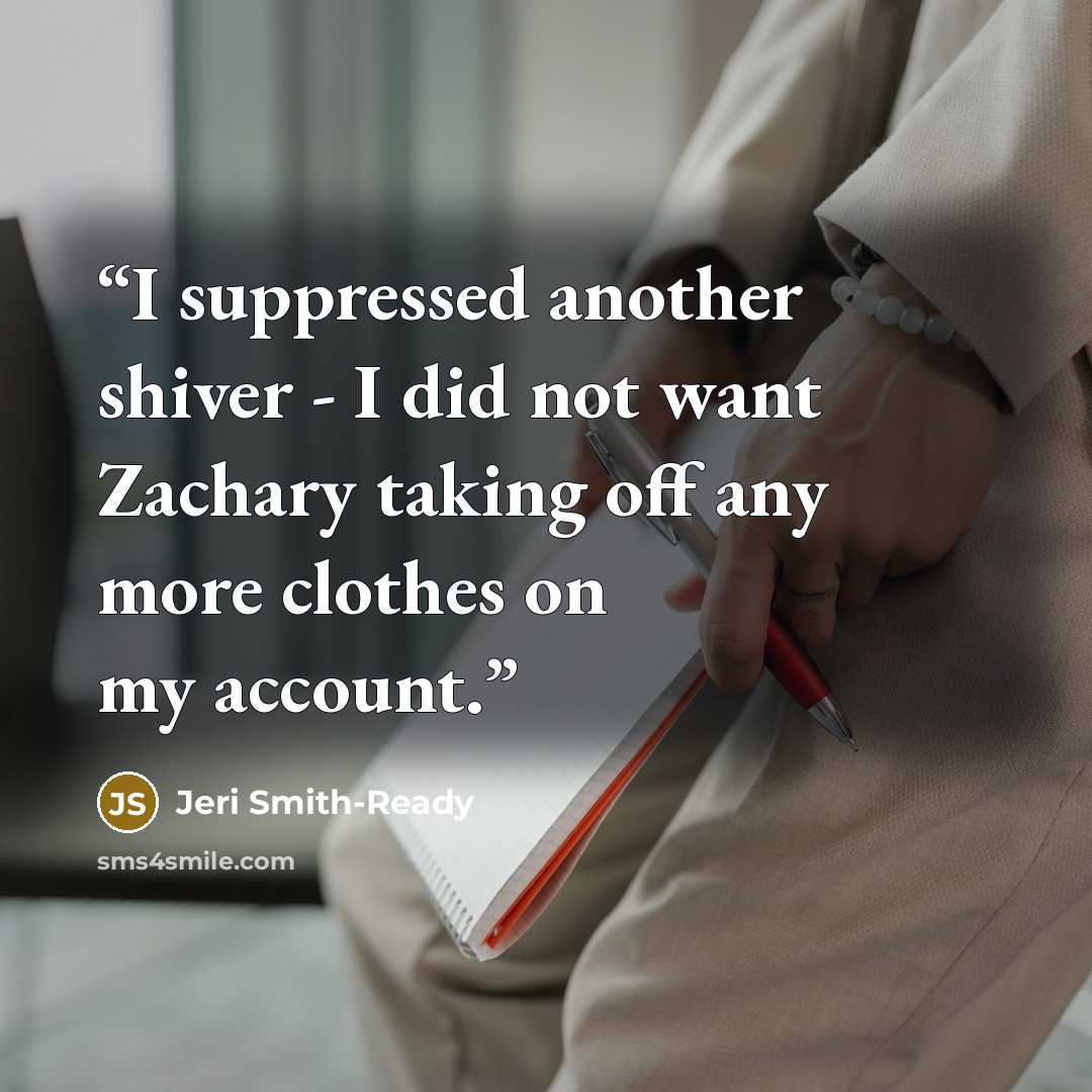 “I suppressed another shiver - I did not want Zachary taking off any more clothes on my account.” quote by Jeri Smith-Ready