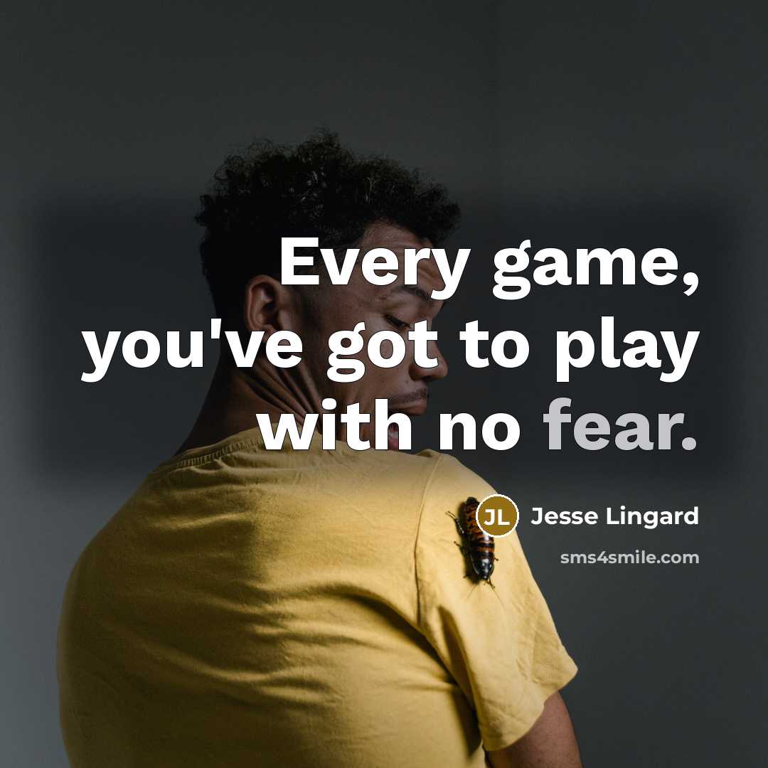 “Every game, you've got to play with no fear.…” quote by Jesse Lingard