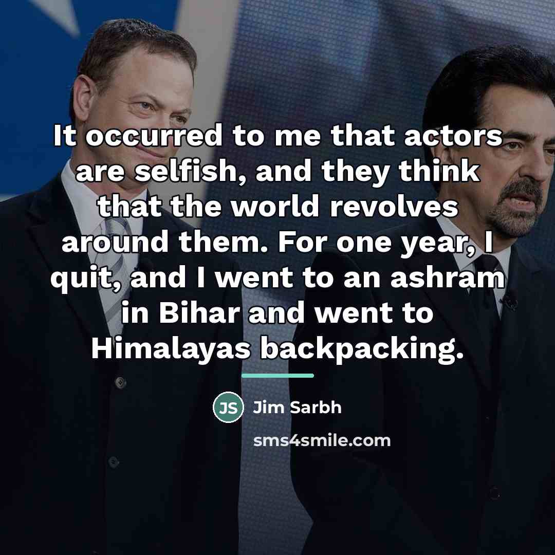 “It occurred to me that actors are selfish, and they…” quote by Jim Sarbh