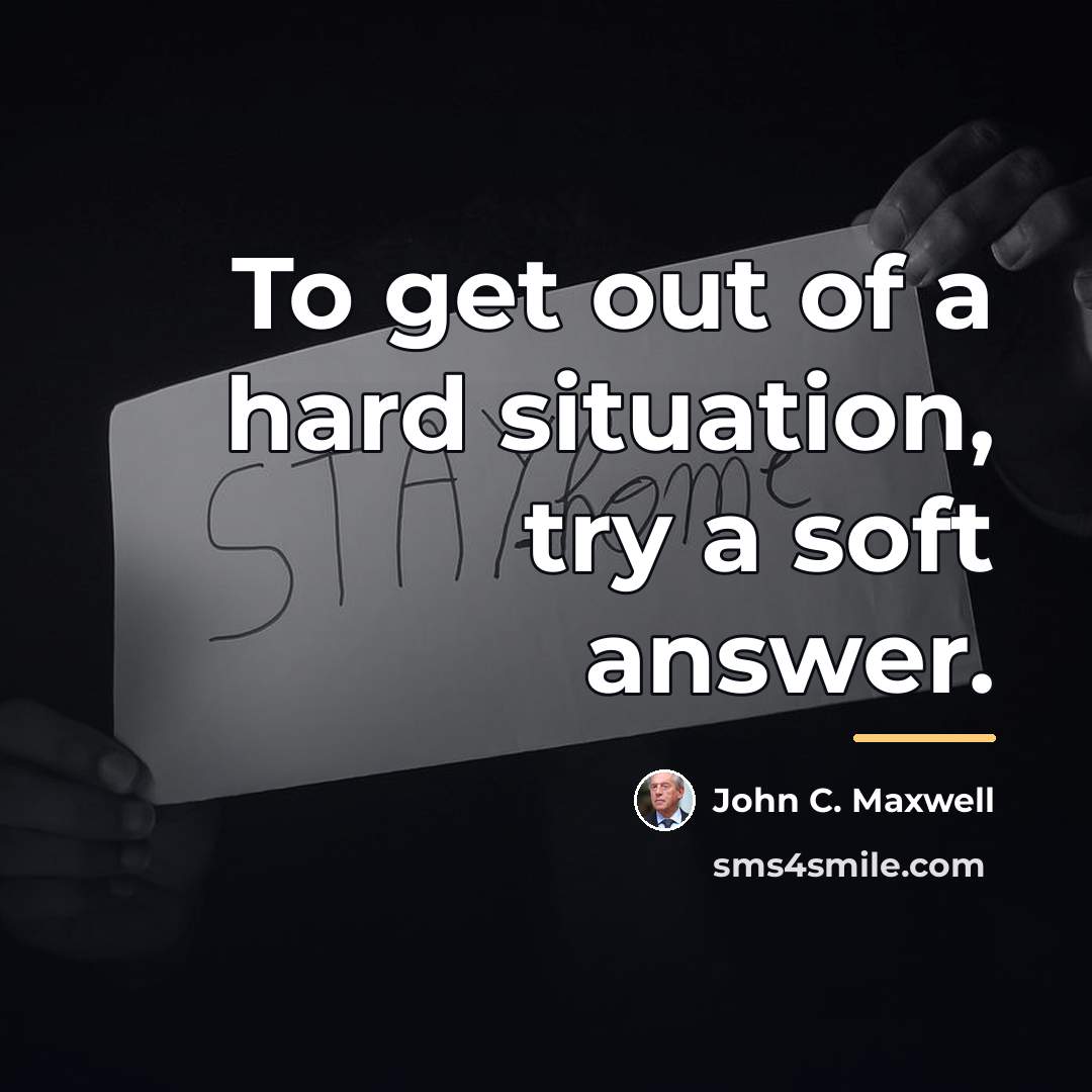 “To get out of a hard situation, try a soft…” quote by John C. Maxwell