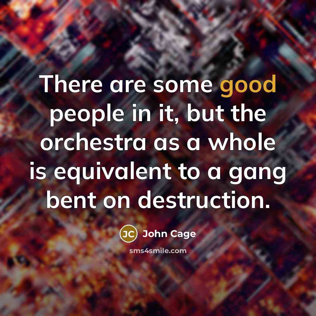 “There are some good people in it, but the orchestra…” quote by John Cage