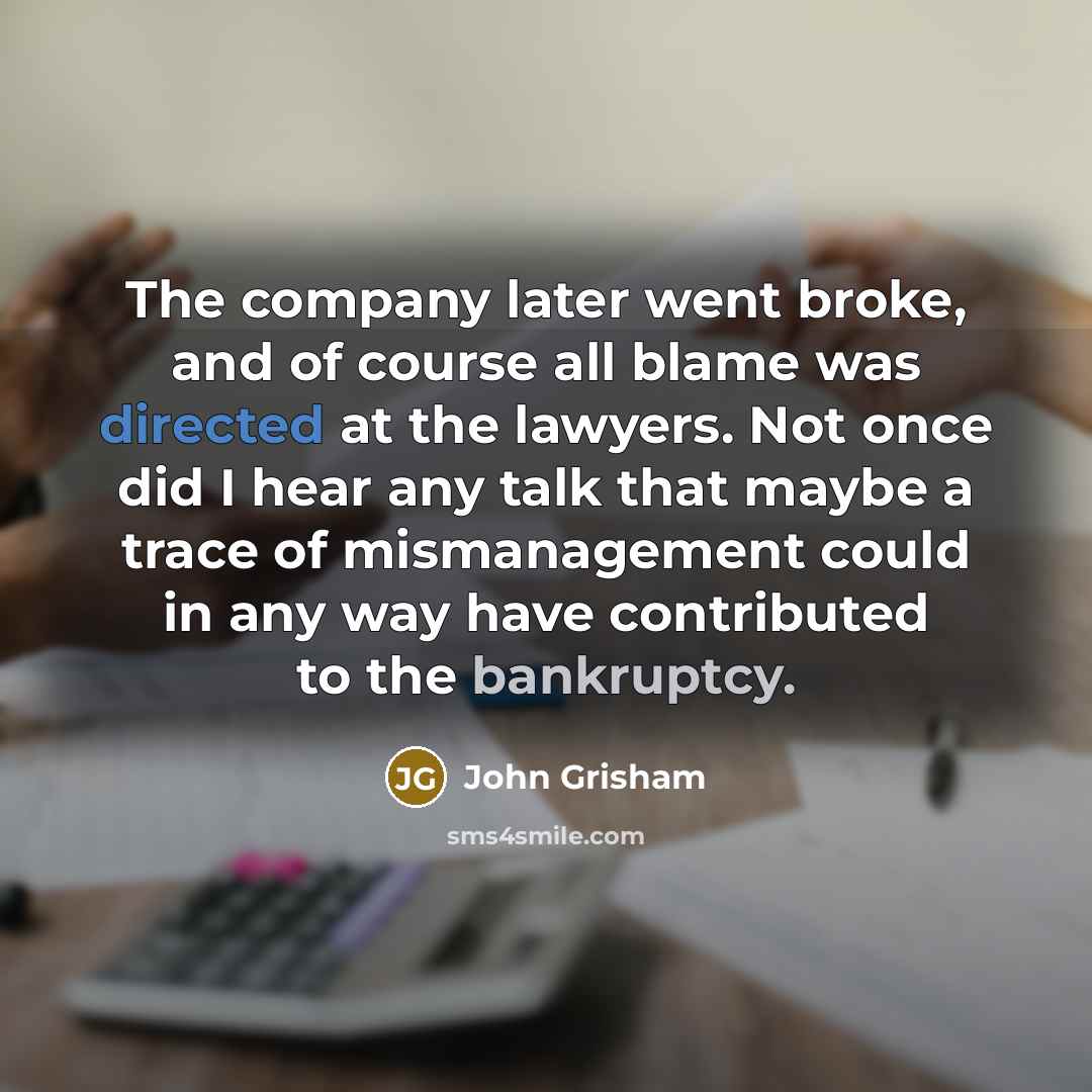 “The company later went broke, and of course all blame…” quote by John Grisham