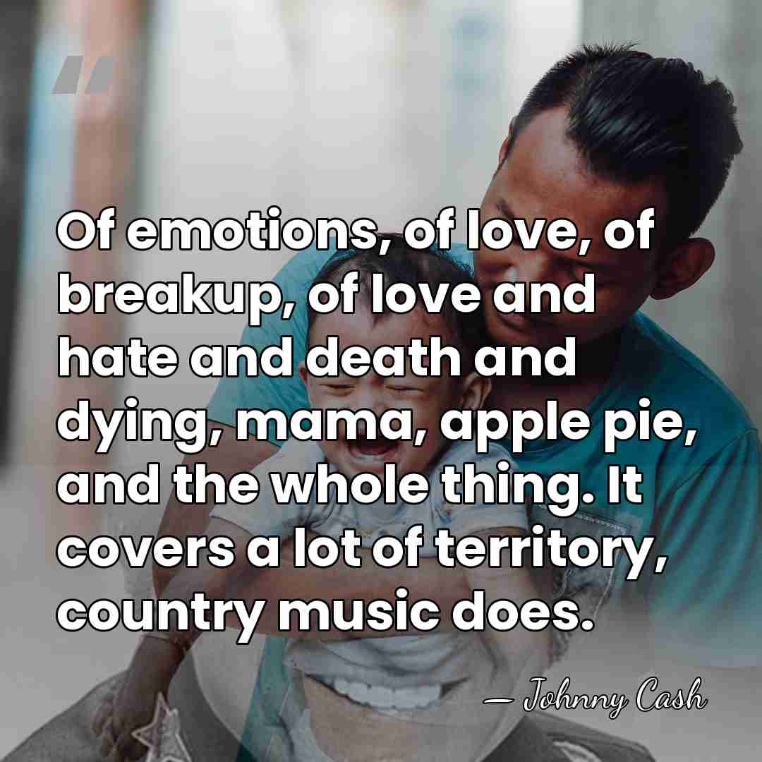 Of emotions, of love, of breakup, of love and hate and death&hellip; - Johnny Cash