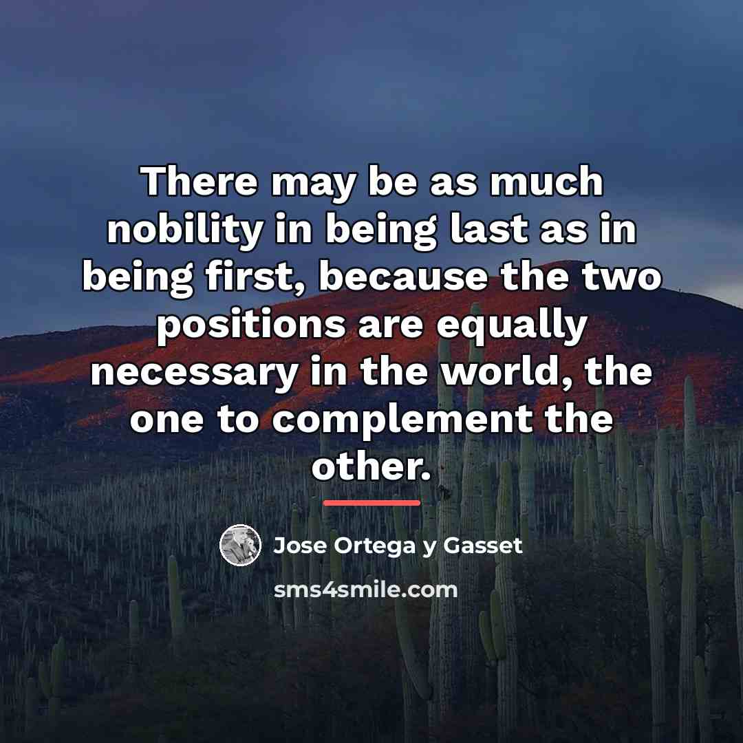 “There may be as much nobility in being last as…” quote by Jose Ortega y Gasset