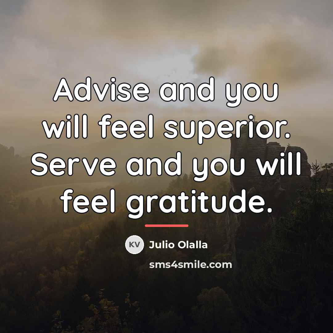 “Advise and you will feel superior. Serve and you will…” quote by Julio Olalla