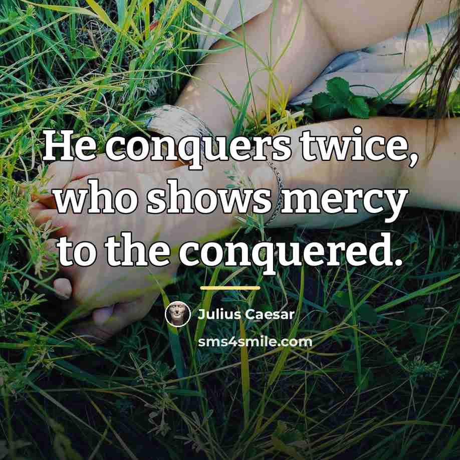 “He conquers twice, who shows mercy to the conquered.…” quote by Julius Caesar