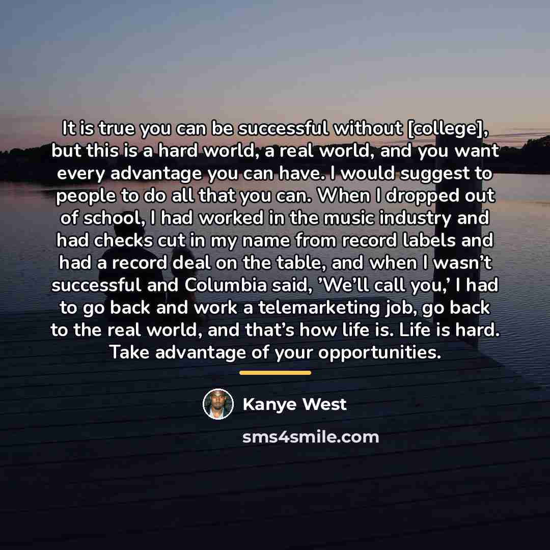 “It is true you can be successful without [college], but…” quote by Kanye West